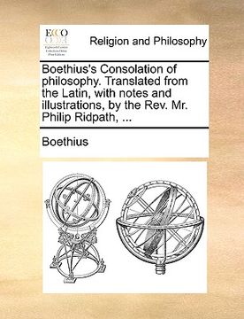 portada boethius's consolation of philosophy. translated from the latin, with notes and illustrations, by the rev. mr. philip ridpath, ... (en Inglés)