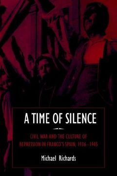 portada A Time of Silence: Civil war and the Culture of Repression in Franco's Spain, 1936-1945 (Studies in the Social and Cultural History of Modern Warfare) (in English)