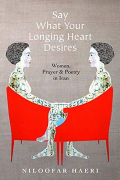 portada Say What Your Longing Heart Desires: Women, Prayer, and Poetry in Iran