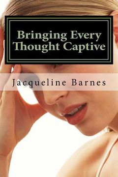 portada Bringing Every Thought Captive: The Power of A Renewed Mind (en Inglés)