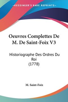 portada Oeuvres Complettes De M. De Saint-Foix V3: Historiographe Des Ordres Du Roi (1778) (en Francés)
