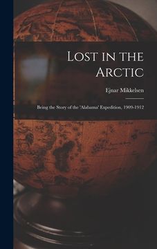 portada Lost in the Arctic: Being the Story of the 'Alabama' Expedition, 1909-1912 (in English)