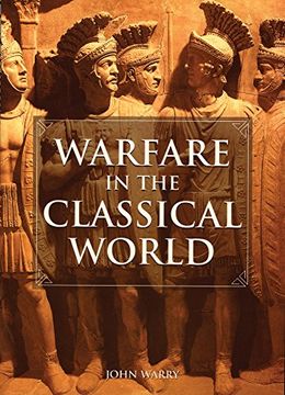 portada Warfare in the Classical World: An Illustrated Encyclopedia of Weapons, Warriors, and Warfare in the Ancient Civilizations of Greece and Rome (in English)
