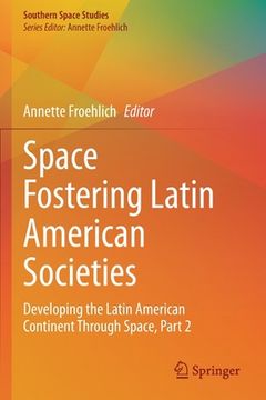 portada Space Fostering Latin American Societies: Developing the Latin American Continent Through Space, Part 2 (en Inglés)