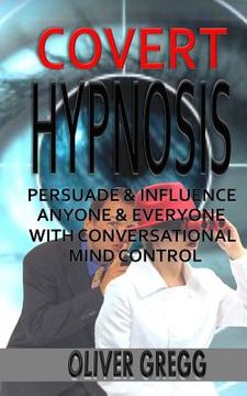 portada Covert Hypnosis: Persuade & Influence Anyone & Everyone With Conversational Mind Control (en Inglés)