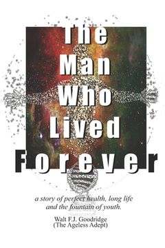 portada The Man Who Lived Forever: a story of perfect health, long life and the fountain of youth (en Inglés)