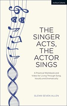 portada The Singer Acts, the Actor Sings: A Practical Workbook to Living Through Song, Vocally and Dramatically (Performance Books) (in English)