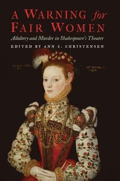 portada A Warning for Fair Women: Adultery and Murder in Shakespeare's Theater (en Inglés)