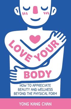 portada Love Your Body: How to Appreciate Beauty and Wellness Beyond the Physical Form (en Inglés)