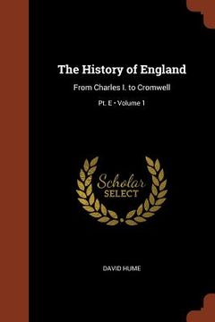 portada The History of England: From Charles I. to Cromwell; Volume 1; Pt. E (en Inglés)