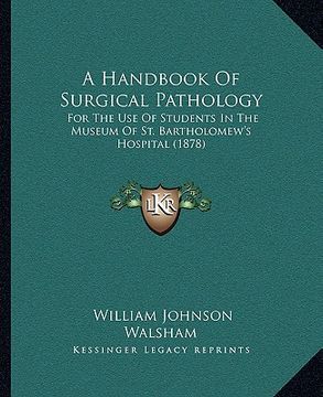 portada a handbook of surgical pathology: for the use of students in the museum of st. bartholomew's hospital (1878) (in English)