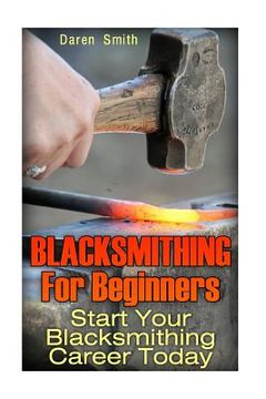 portada Blacksmithing For Beginners: Start Your Blacksmithing Career Today (in English)
