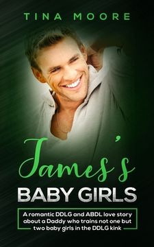 portada James's Baby Girls: A Romantic Ddlg and Abdl Love Story About a Daddy who Trains not one but two Baby Girls in the Ddlg Kink 
