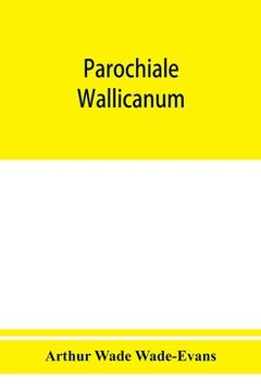 portada Parochiale Wallicanum; or, the names of churches, chapels, etc., within the dioceses of St. David's Llandaff, Bangor & St. Asaph, distinguished under (en Inglés)