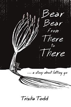 portada Bear Bear From There to There: A Story About Letting go (en Inglés)