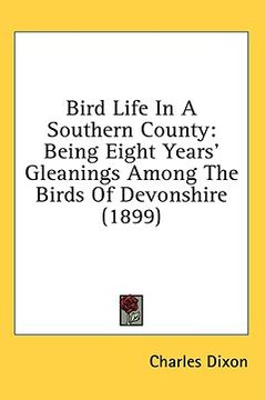 portada bird life in a southern county: being eight years' gleanings among the birds of devonshire (1899) (en Inglés)