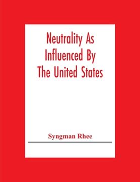 portada Neutrality As Influenced By The United States; A Dissertation Presented To The Faculty Of Princeton University In Candidacy For The Degree Of Doctor O (in English)