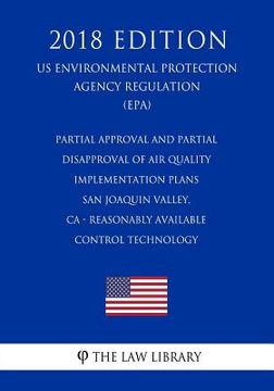 portada Partial Approval and Partial Disapproval of Air Quality Implementation Plans - San Joaquin Valley, CA - Reasonably Available Control Technology (US En (en Inglés)