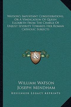 portada watson's important considerations, or a vindication of queen elizabeth from the charge of unjust severity towards her roman catholic subjects (in English)