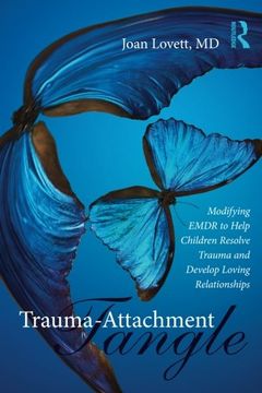 portada Trauma-Attachment Tangle: Modifying EMDR to Help Children Resolve Trauma and Develop Loving Relationships