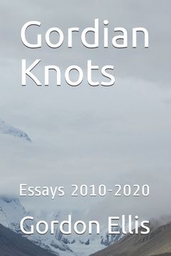 portada Gordian Knots: Essays 2010-2020 (en Inglés)