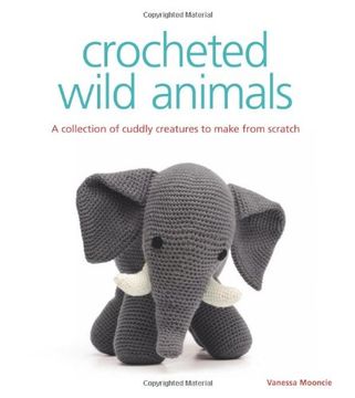 portada Crocheted Wild Animals: A Collection of Cuddly Creatures to Make from Scratch