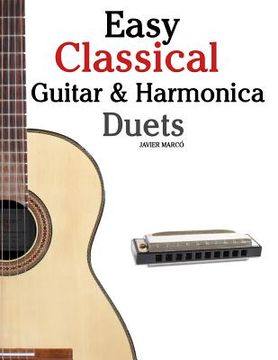 portada Easy Classical Guitar & Harmonica Duets: Featuring Music of Beethoven, Bach, Wagner, Handel and Other Composers. in Standard Notation and Tablature (en Inglés)