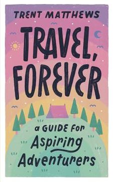 portada Travel, Forever.: A guide for aspiring adventurers (en Inglés)