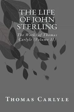 portada The Life of John Sterling: The Works of Thomas Carlyle (Volume 11) (en Inglés)