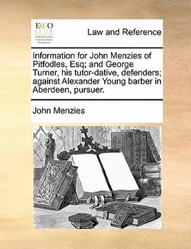 portada information for john menzies of pitfodles, esq; and george turner, his tutor-dative, defenders; against alexander young barber in aberdeen, pursuer.
