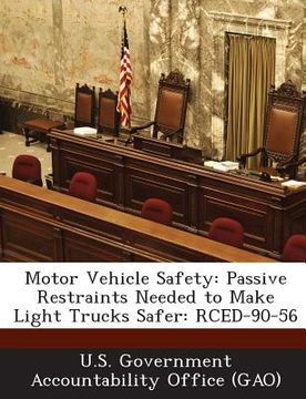 portada Motor Vehicle Safety: Passive Restraints Needed to Make Light Trucks Safer: Rced-90-56 (en Inglés)