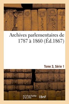 portada Archives Parlementaires de 1787 a 1860, Tome 3, Serie 1: Recueil Complet Debats Legislatifs Et Politiques Chambres Francaises (Sciences Sociales) (French Edition)