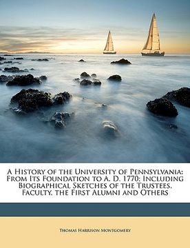 portada a   history of the university of pennsylvania: from its foundation to a. d. 1770; including biographical sketches of the trustees, faculty, the first