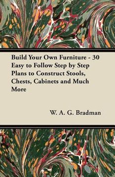 portada build your own furniture - 30 easy to follow step by step plans to construct stools, chests, cabinets and much more (en Inglés)