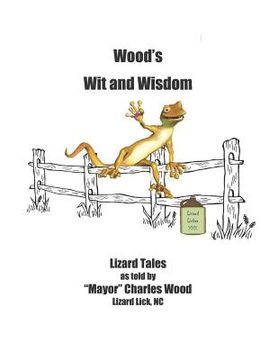 portada Wood's Wit and Wisdom: Lizard Tales as told by Mayor Charles Wood Lizard Lick, NC (en Inglés)