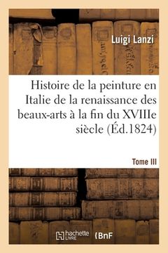 portada Histoire de la Peinture En Italie de la Renaissance Des Beaux-Arts À La Fin Du Xviiie. Tome III (en Francés)