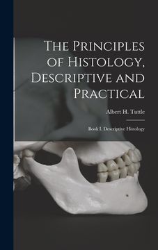 portada The Principles of Histology, Descriptive and Practical: Book I. Descriptive Histology (in English)