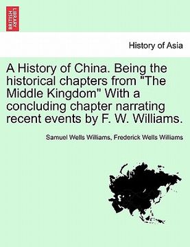 portada a history of china. being the historical chapters from "the middle kingdom" with a concluding chapter narrating recent events by f. w. williams. (en Inglés)