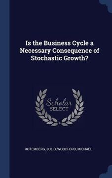 portada Is the Business Cycle a Necessary Consequence of Stochastic Growth? (en Inglés)