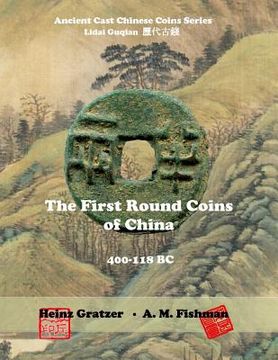 portada The First Round Coins of China, 400 - 118 bc: Volume 1 (Ancient Cast Chinese Coins Series - Lidai Guqian) (en Inglés)