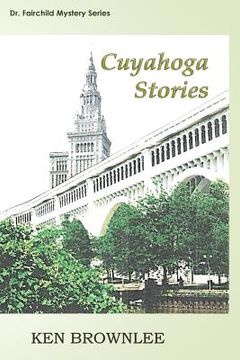 portada The Cuyahoga Stories: Five Dr. Fairchild Mysteries - Sequels to Valley of the Gray Moon (en Inglés)