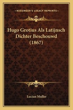 portada Hugo Grotius Als Latijnsch Dichter Beschouwd (1867) (en Alemán)
