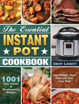 portada The Essential Instant Pot Cookbook: 1001 Easy, Vibrant & Mouthwatering Recipes to Lose Weight, Save Time and Feel Your Best (in English)