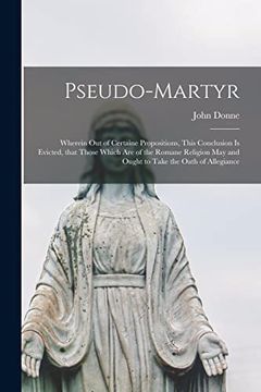 portada Pseudo-Martyr: Wherein out of Certaine Propositions, This Conclusion is Evicted, That Those Which are of the Romane Religion may and Ought to Take the Oath of Allegiance (en Inglés)