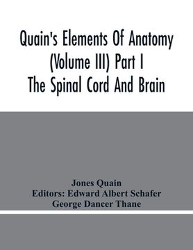 portada Quain'S Elements Of Anatomy (Volume Iii) Part I The Spinal Cord And Brain (en Inglés)