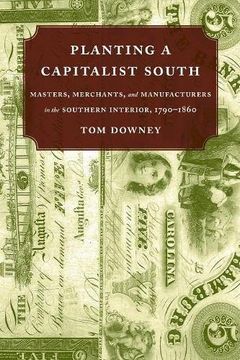 portada Planting a Capitalist South: Masters, Merchants, and Manufacturers in the Southern Interior, 1790--1860 (en Inglés)