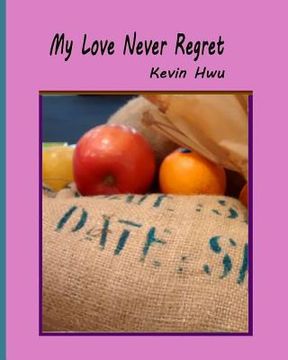 portada My Love Never Regret: Love Is Without Fear And Without Regret. (in English)