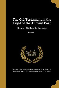 portada The Old Testament in the Light of the Ancient East: Manual of Biblical Archaeology; Volume 1 (in English)