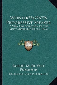 portada websteracentsa -a centss progressive speaker: a very fine selection of the most admirable pieces (1876) (en Inglés)