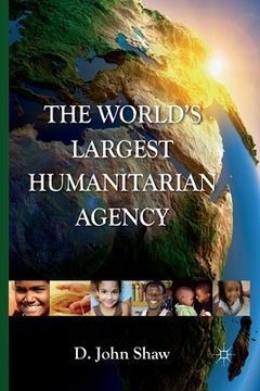portada The World's Largest Humanitarian Agency: The Transformation of the UN World Food Programme and of Food Aid (in English)